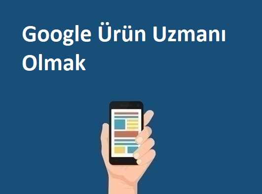 Google Ürün Uzmanı Olmak, Ürün Uzmanı Şartları?